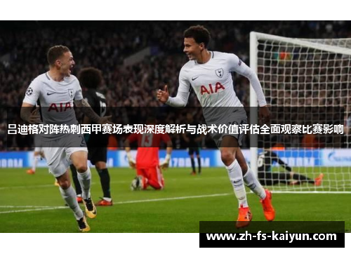 吕迪格对阵热刺西甲赛场表现深度解析与战术价值评估全面观察比赛影响