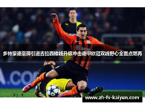 多特蒙德豪掷引进吉拉西锋线升级冲击德甲欧冠双线野心全面点燃再