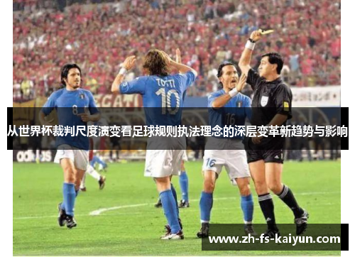 从世界杯裁判尺度演变看足球规则执法理念的深层变革新趋势与影响